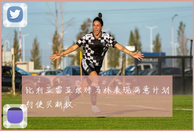 比利亚雷亚尔对马林表现满意计划行使买断权